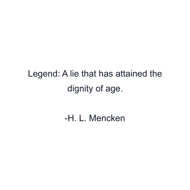 Legend: A lie that has attained the dignity of age.