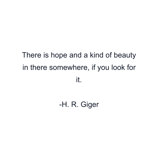 There is hope and a kind of beauty in there somewhere, if you look for it.