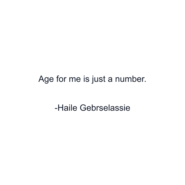 Age for me is just a number.