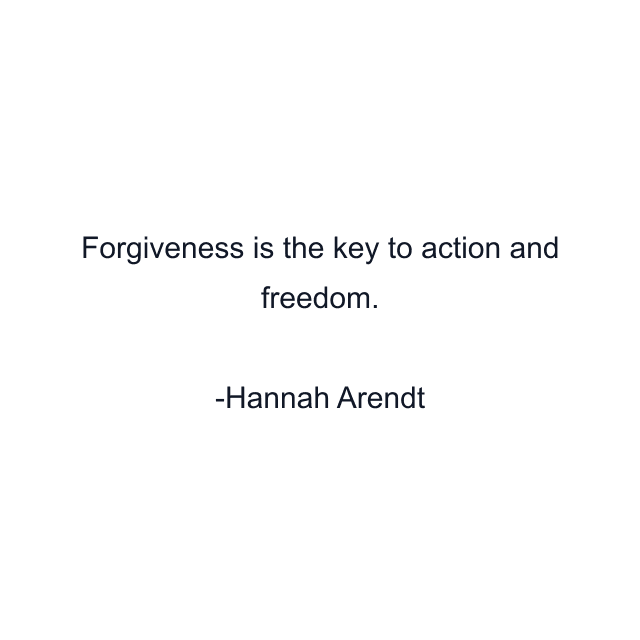 Forgiveness is the key to action and freedom.