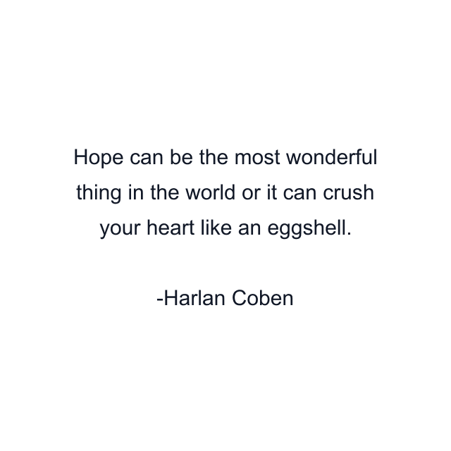 Hope can be the most wonderful thing in the world or it can crush your heart like an eggshell.