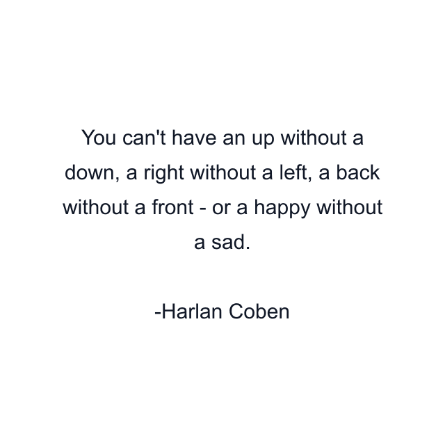 You can't have an up without a down, a right without a left, a back without a front - or a happy without a sad.