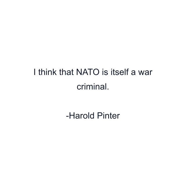 I think that NATO is itself a war criminal.