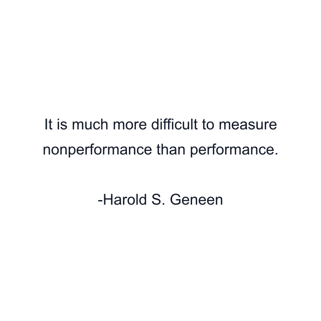 It is much more difficult to measure nonperformance than performance.