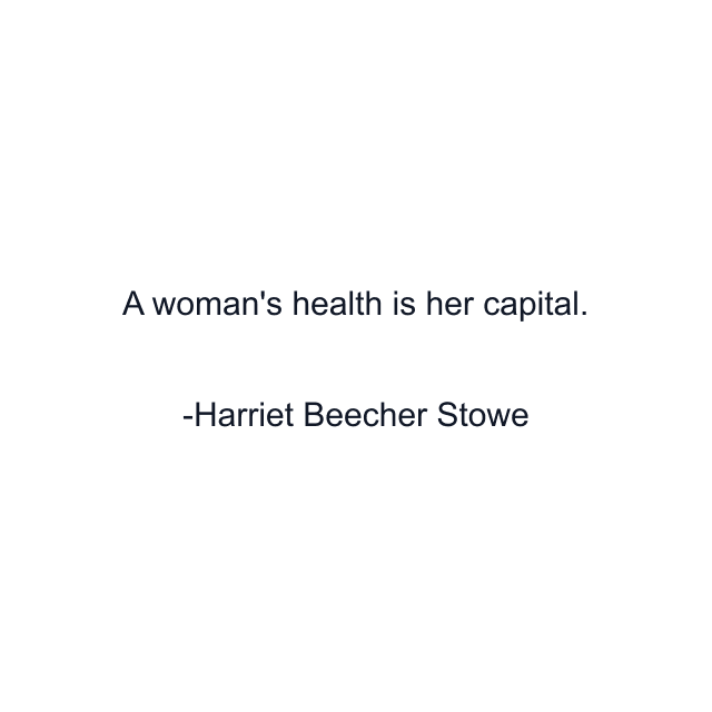 A woman's health is her capital.