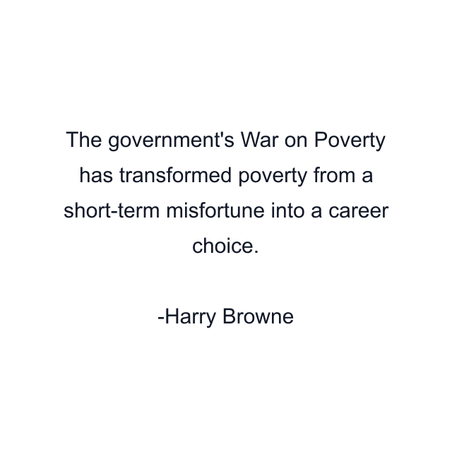 The government's War on Poverty has transformed poverty from a short-term misfortune into a career choice.