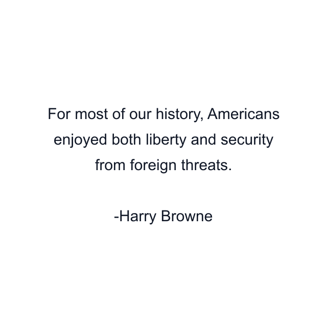 For most of our history, Americans enjoyed both liberty and security from foreign threats.