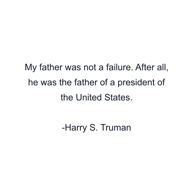 My father was not a failure. After all, he was the father of a president of the United States.