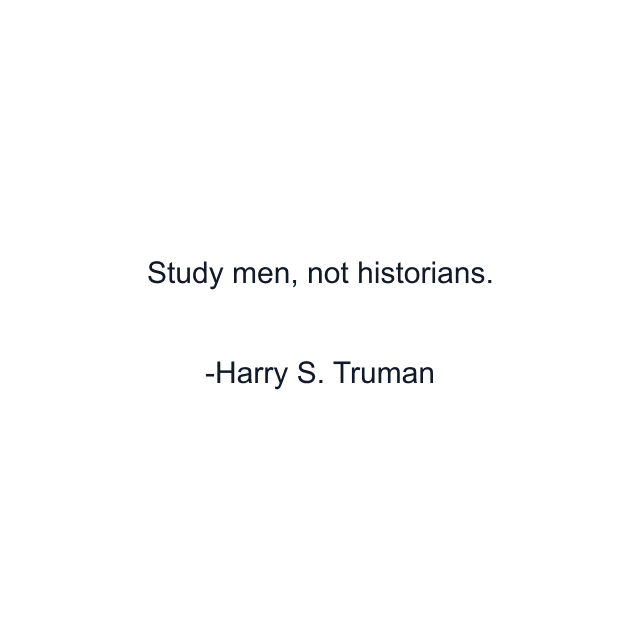 Study men, not historians.