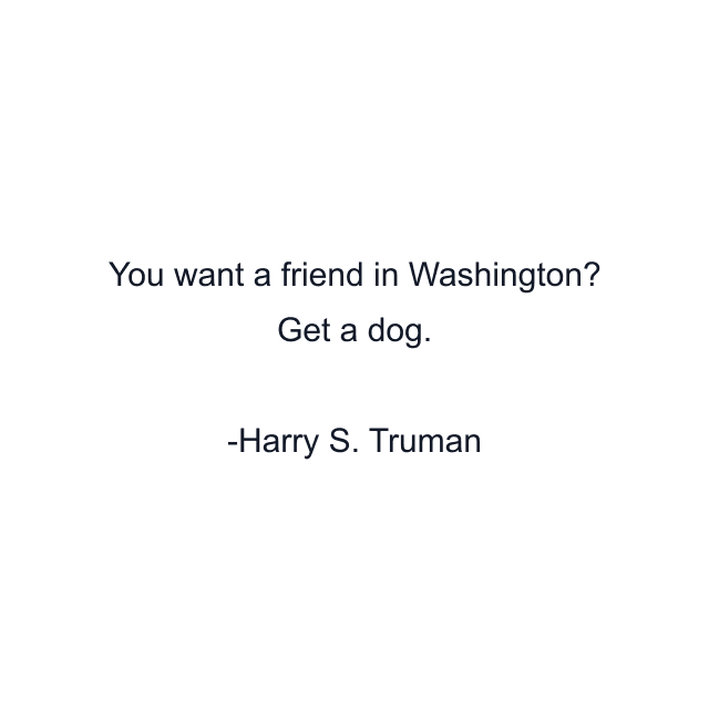 You want a friend in Washington? Get a dog.