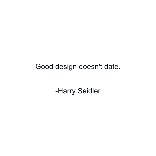 Good design doesn't date.