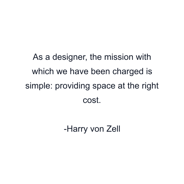 As a designer, the mission with which we have been charged is simple: providing space at the right cost.