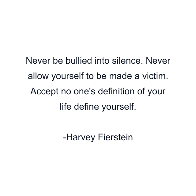 Never be bullied into silence. Never allow yourself to be made a victim. Accept no one's definition of your life define yourself.