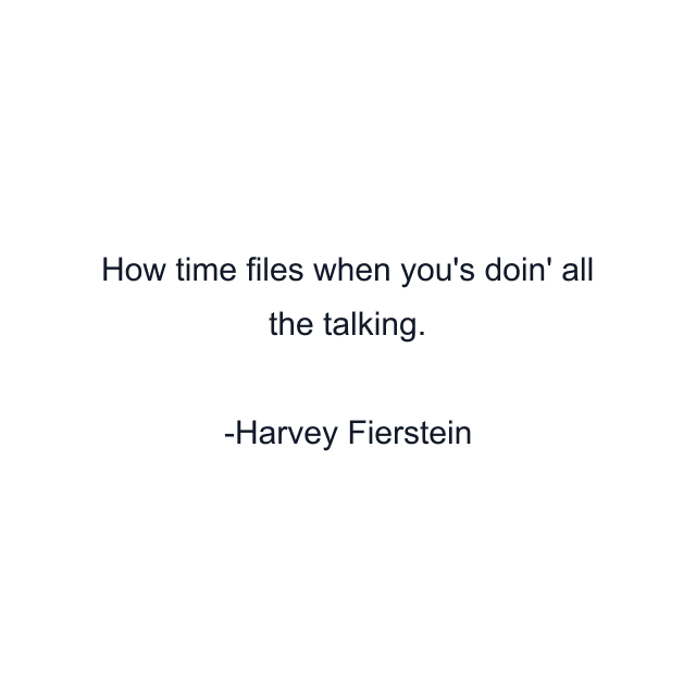 How time files when you's doin' all the talking.