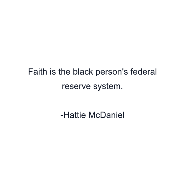 Faith is the black person's federal reserve system.