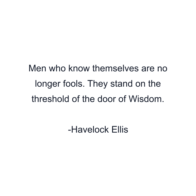 Men who know themselves are no longer fools. They stand on the threshold of the door of Wisdom.