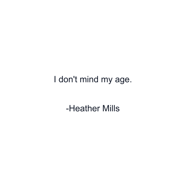 I don't mind my age.