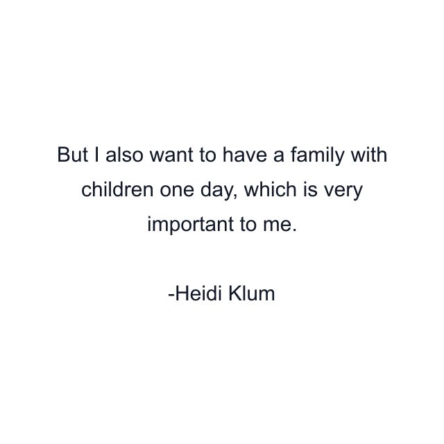 But I also want to have a family with children one day, which is very important to me.