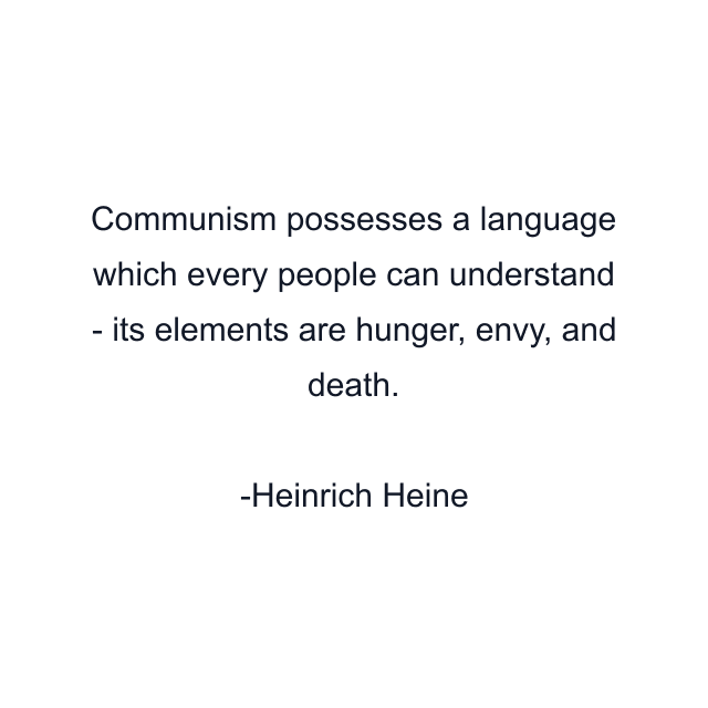 Communism possesses a language which every people can understand - its elements are hunger, envy, and death.