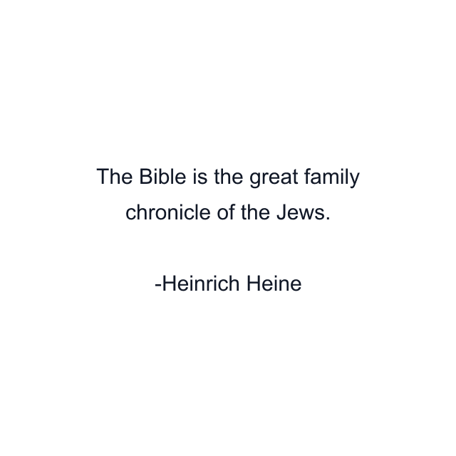 The Bible is the great family chronicle of the Jews.