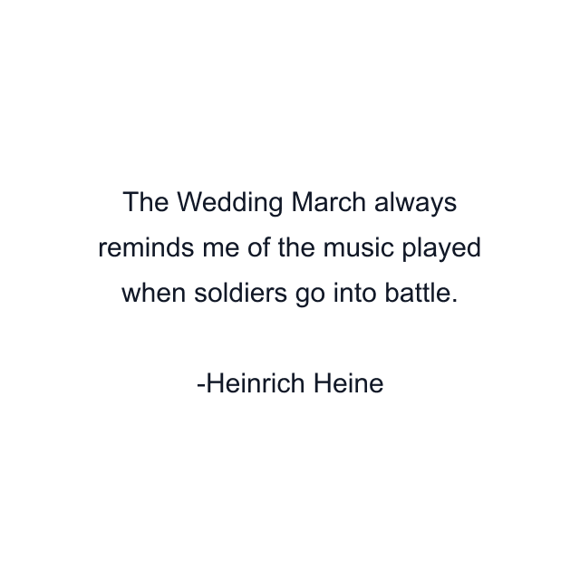 The Wedding March always reminds me of the music played when soldiers go into battle.