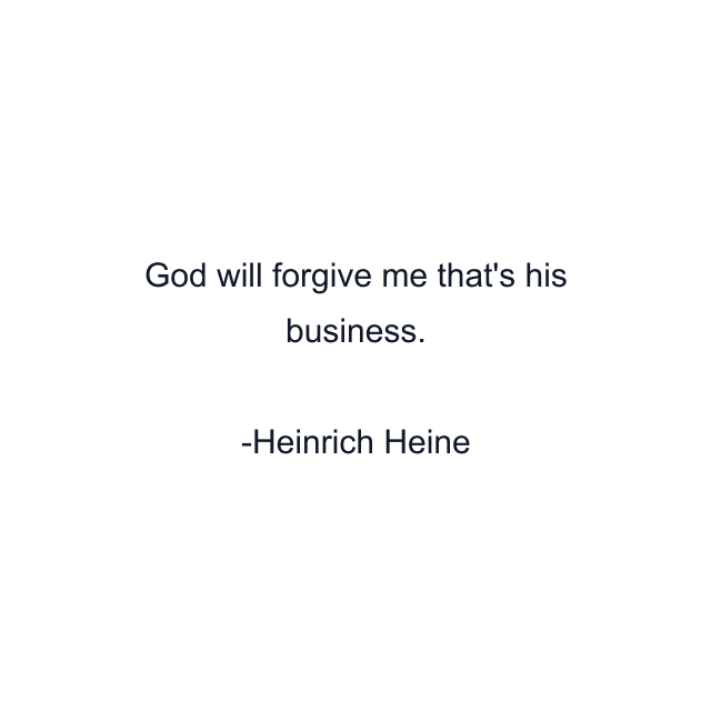 God will forgive me that's his business.