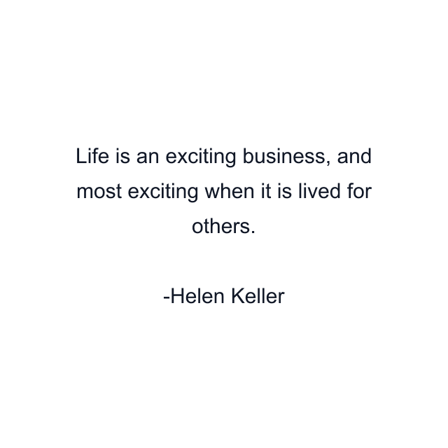 Life is an exciting business, and most exciting when it is lived for others.