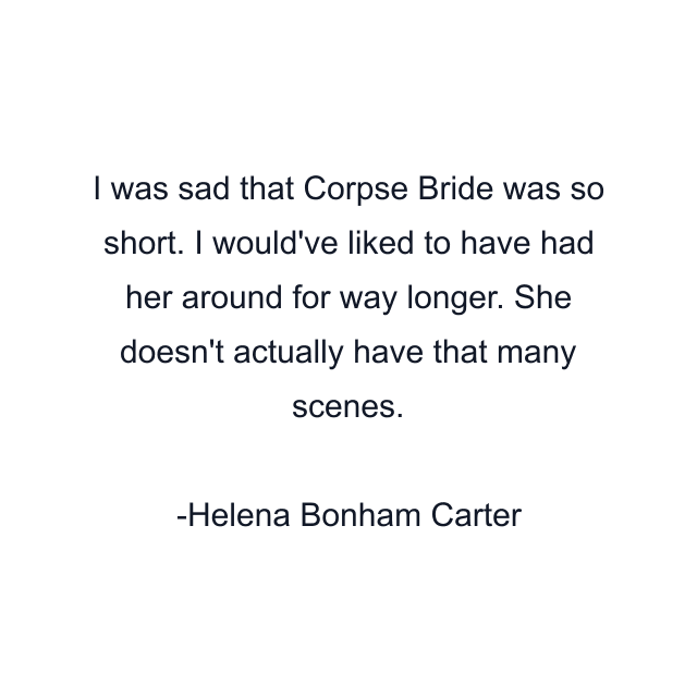 I was sad that Corpse Bride was so short. I would've liked to have had her around for way longer. She doesn't actually have that many scenes.