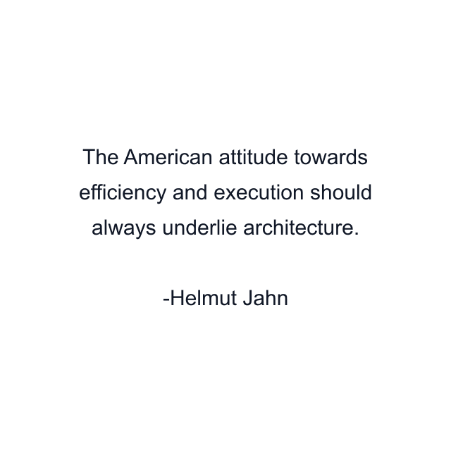 The American attitude towards efficiency and execution should always underlie architecture.