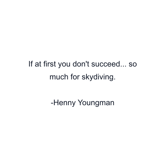 If at first you don't succeed... so much for skydiving.