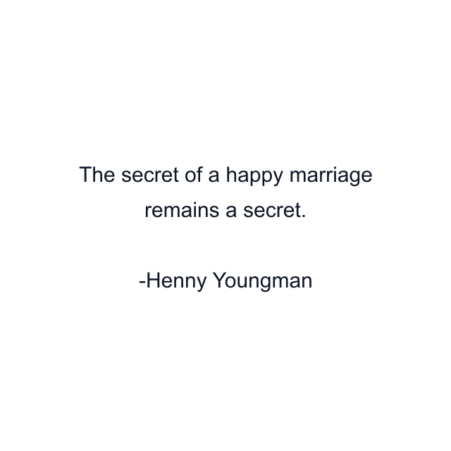 The secret of a happy marriage remains a secret.