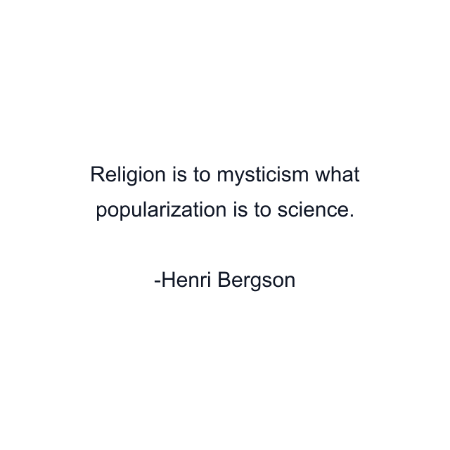 Religion is to mysticism what popularization is to science.