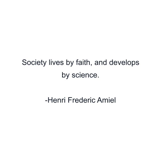 Society lives by faith, and develops by science.