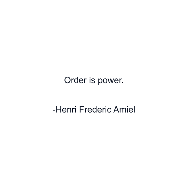 Order is power.