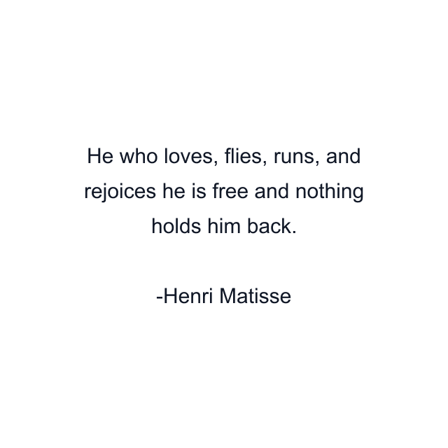 He who loves, flies, runs, and rejoices he is free and nothing holds him back.