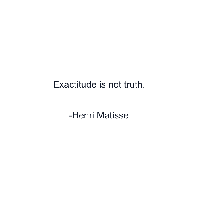 Exactitude is not truth.