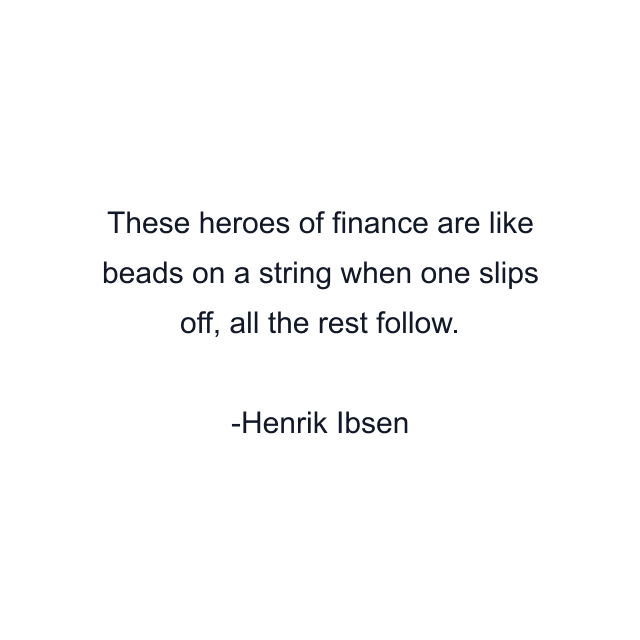 These heroes of finance are like beads on a string when one slips off, all the rest follow.