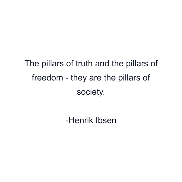 The pillars of truth and the pillars of freedom - they are the pillars of society.