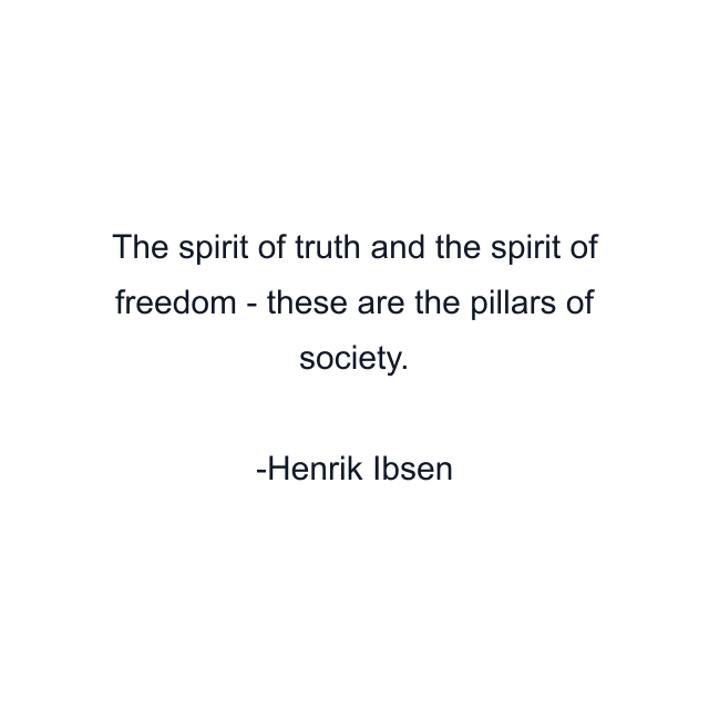 The spirit of truth and the spirit of freedom - these are the pillars of society.