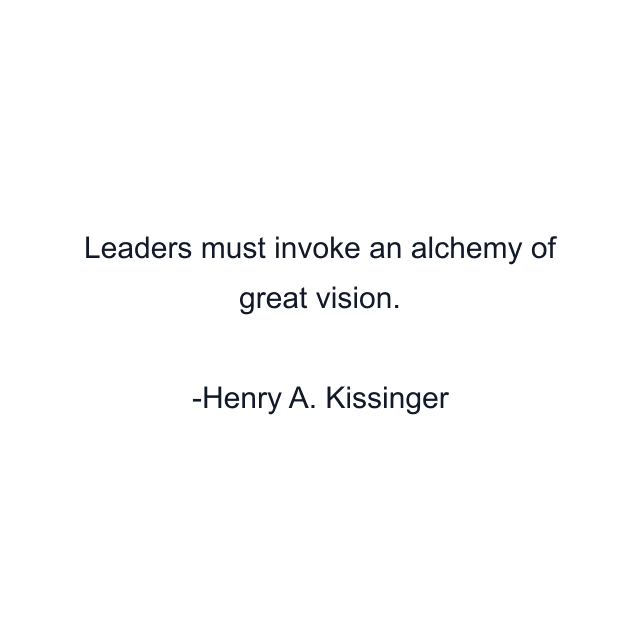 Leaders must invoke an alchemy of great vision.