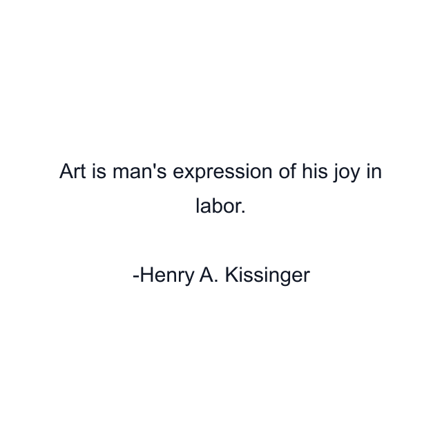 Art is man's expression of his joy in labor.