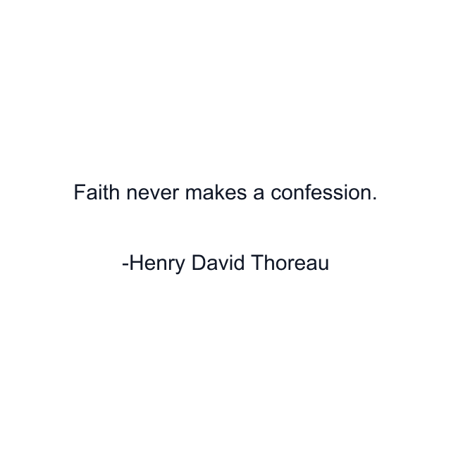 Faith never makes a confession.