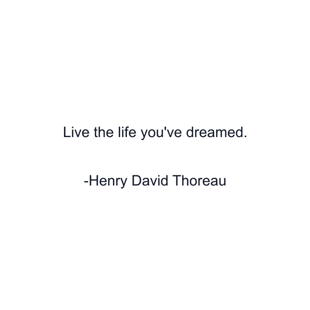 Live the life you've dreamed.