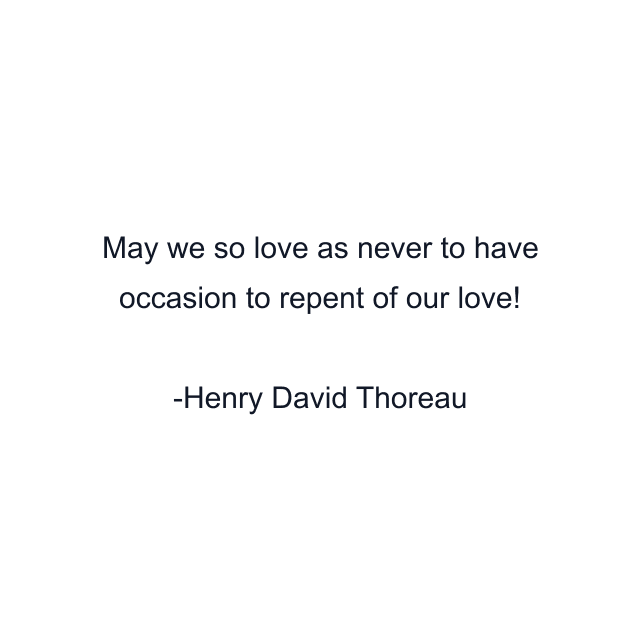 May we so love as never to have occasion to repent of our love!