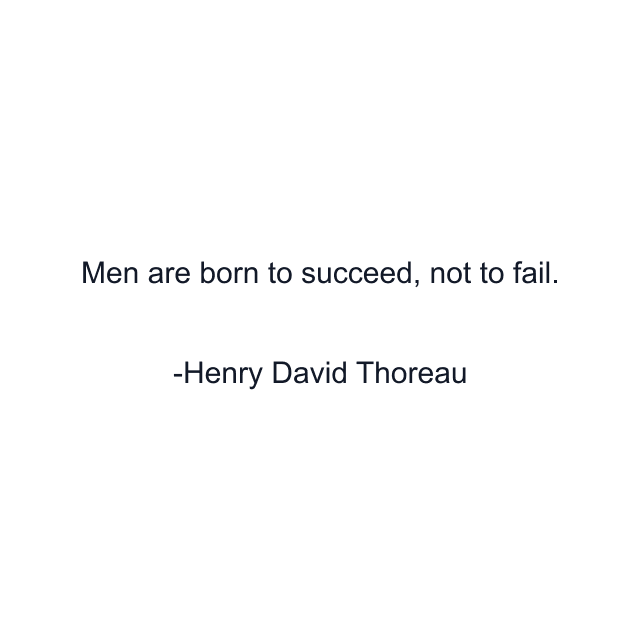 Men are born to succeed, not to fail.