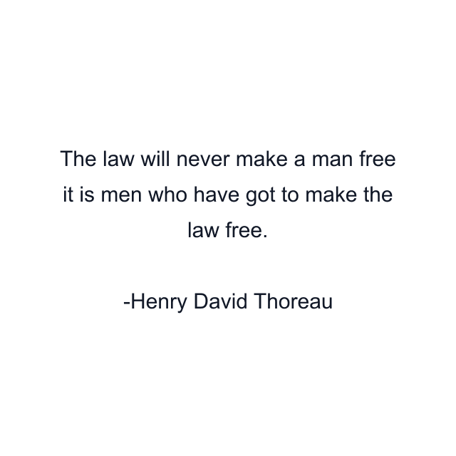 The law will never make a man free it is men who have got to make the law free.