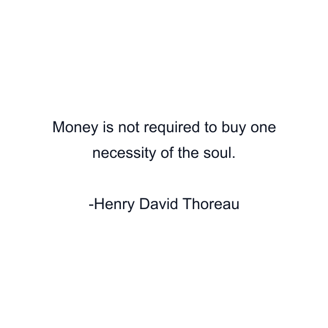 Money is not required to buy one necessity of the soul.