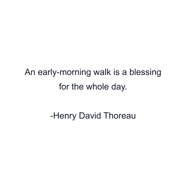 An early-morning walk is a blessing for the whole day.