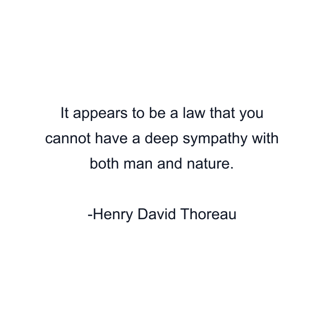 It appears to be a law that you cannot have a deep sympathy with both man and nature.