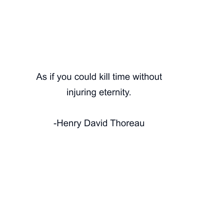 As if you could kill time without injuring eternity.